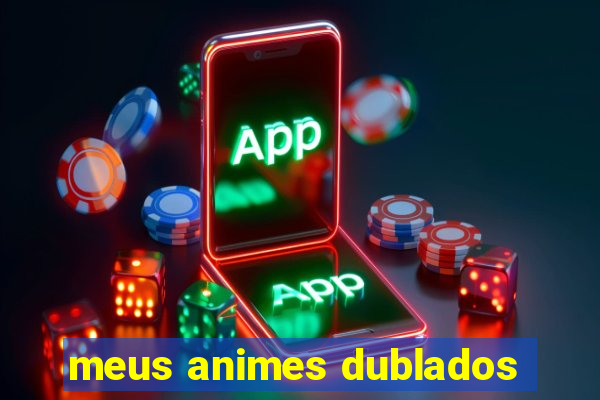 meus animes dublados